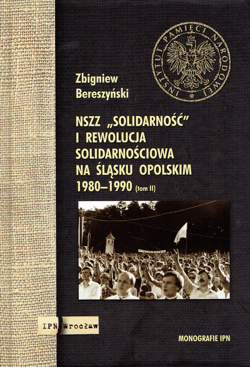 NSZZ „Solidarność” i rewolucja solidarnościowa na Śląsku Opolskim 1980–1990. Tom II. Od stanu wojennego do zmian ustrojowych w kraju